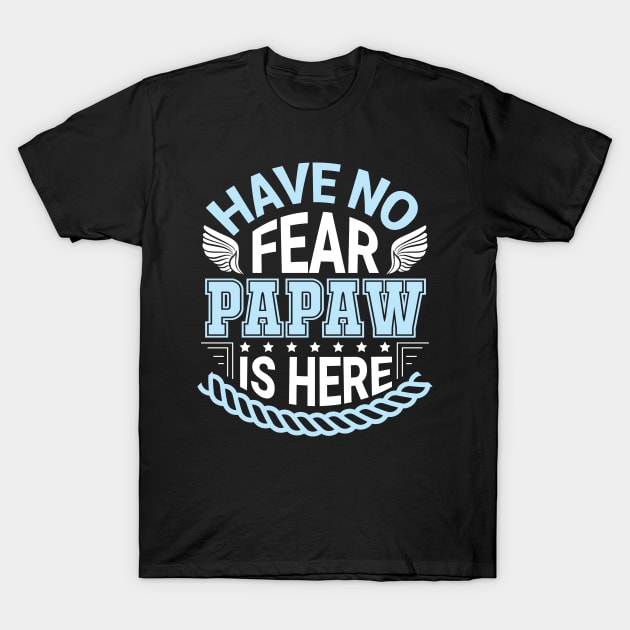 Have No Fear Papaw Is Hear Happy Father Daddy Papa Grandpa T-Shirt by Cowan79